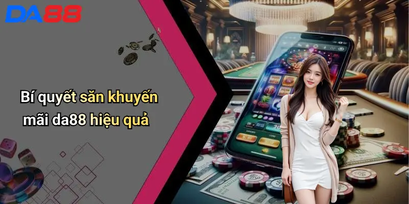 Khuyến Mãi DA88 Bí quyết săn khuyến mãi da88 hiệu quả