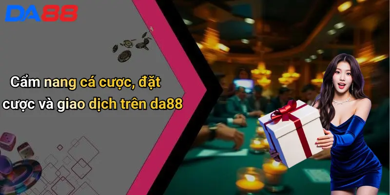 Đăng Ký DA88: Hướng Dẫn, Lợi Ích Và Mẹo Cho Thành Viên Mới Cẩm nang cá cược, đặt cược và giao dịch trên da88