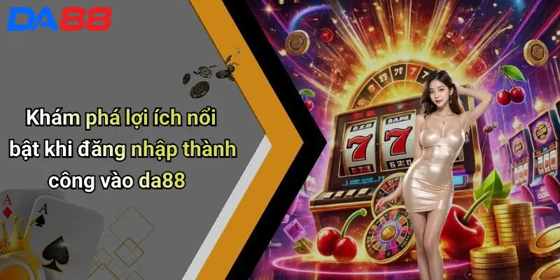 Đăng Nhập DA88: Trải Nghiệm Giải Trí Cá Cược Đỉnh Cao Ngay Hôm Nay Khám phá lợi ích nổi bật khi đăng nhập thành công vào da88